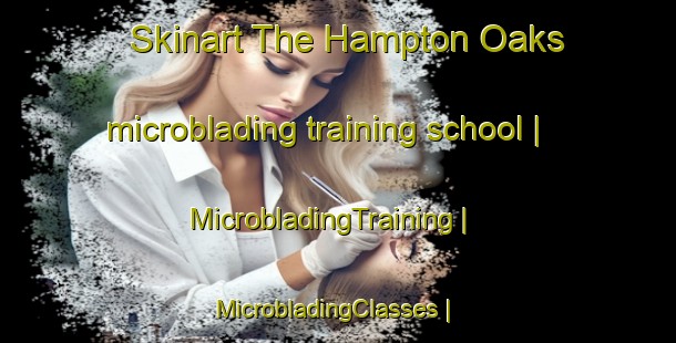 Skinart The Hampton Oaks microblading training school | MicrobladingTraining | MicrobladingClasses | SkinartTraining-United States